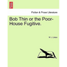 Bob Thin or the Poor-House Fugitive.