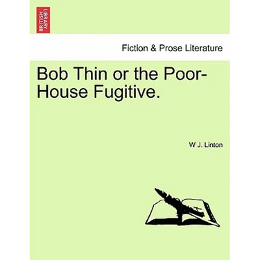 Bob Thin or the Poor-House Fugitive.