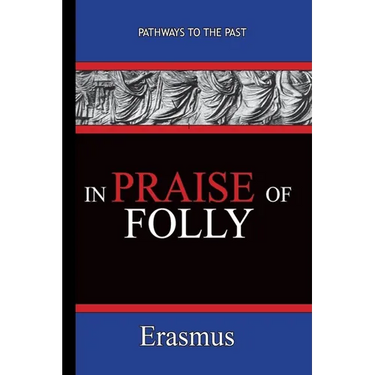 In Praise of Folly - Erasmus: Pathways To The Past