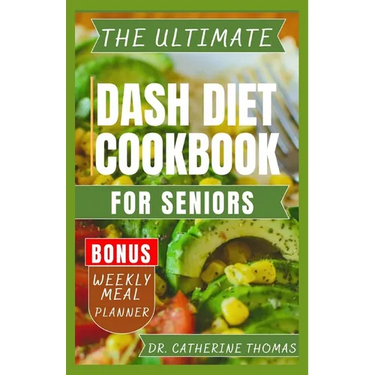 The Ultimate Dash Diet Cookbook for Seniors: Anti Inflammatory recipe guide for Hypertension free lifestyle