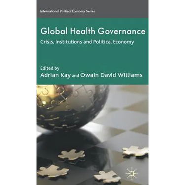 Global Health Governance: Crisis, Institutions and Political Economy