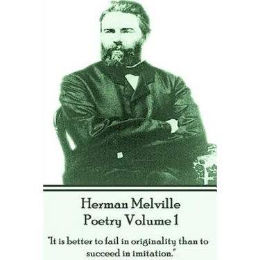 Herman Melville Poetry Volume 1: "It is better to fail in originality than to succeed in imitation."