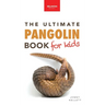 Pangolins The Ultimate Book for Kids: 100+ Amazing Pangolin Facts, Photos, Quiz & More