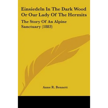 Einsiedeln In The Dark Wood Or Our Lady Of The Hermits: The Story Of An Alpine Sanctuary (1883)