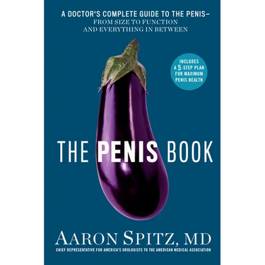 The Penis Book: A Doctor's Complete Guide to the Penis--From Size to Function and Everything in Between