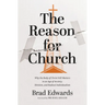 The Reason for Church: Why the Body of Christ Still Matters in an Age of Anxiety, Division, and Radical Individualism