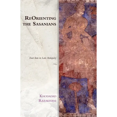 Reorienting the Sasanians: East Iran in Late Antiquity