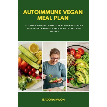 Autoimmune Vegan Meal Plan: A 4-Week Anti-Inflammatory Plant-Based Plan with Weekly Menus, Grocery Lists, and Easy Recipes