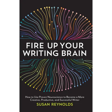 Fire Up Your Writing Brain: How to Use Proven Neuroscience to Become a More Creative, Productive, and Successful Writer