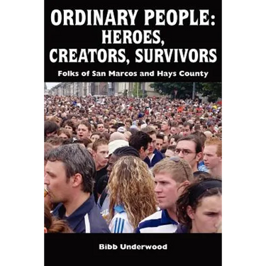 Ordinary People: Heroes, Creators, Survivors: Folks of San Marcos and Hays County