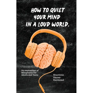 How to Quiet Your Mind in A Loud World: An Exploration of Misophonia for Adults and Teens