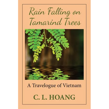 Rain Falling on Tamarind Trees: A Travelogue of Vietnam