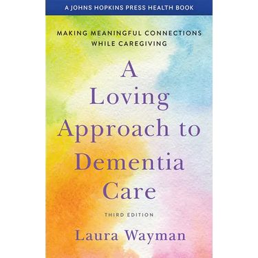 A Loving Approach to Dementia Care: Making Meaningful Connections While Caregiving