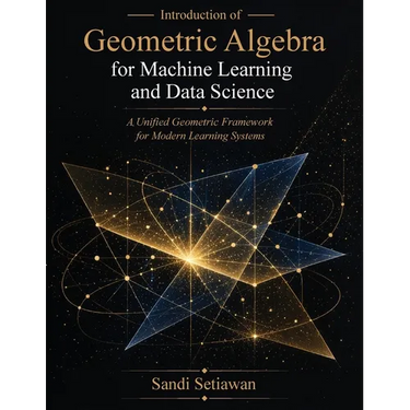 Introduction of Geometric Algebra for Machine Learning and Data Science: A Unified Geometric Framework for Modern Learning Systems