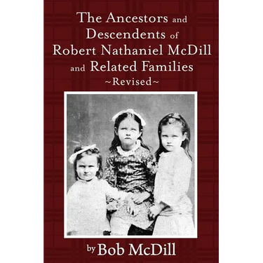 The Ancestors and Descendents of Robert Nathaniel MCDILL and Related Families: Revised