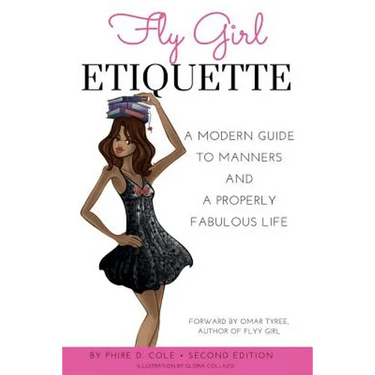 Fly Girl Etiquette: A Modern Guide To Manners and A Properly Fabulous Life
