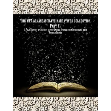 The WPA Arkansas Slave Narratives Collection. Part VII: A Folk History of Slavery in the United States from Interviews with Former Slaves.