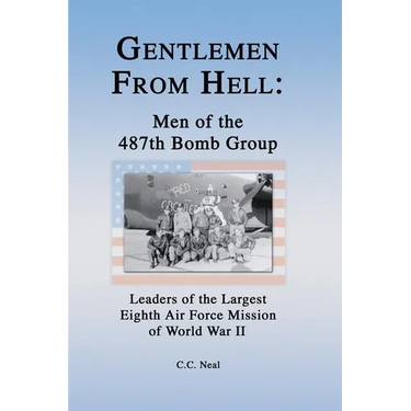 Gentlemen from Hell: Men of the 487th Bomb Group: Leaders of the Largest Eighth Air Force Mission of World War II