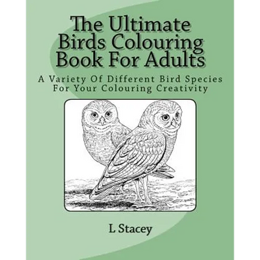 The Ultimate Birds Colouring Book For Adults: A Variety Of Different Bird Species For Your Colouring Creativity