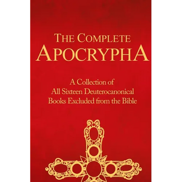 The Complete Apocrypha: Collection of All Sixteen Deuterocanonical Books Excluded from the Bible