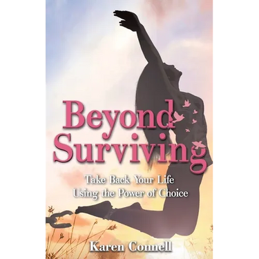 Beyond Surviving: Take Back Your Life Using the Power of Choice