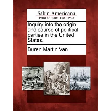 Inquiry Into the Origin and Course of Political Parties in the United States.
