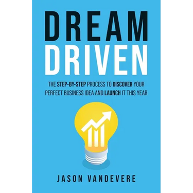 Dream Driven: The Step-by-Step Process to Discover Your Perfect Business Idea and Launch It This Year