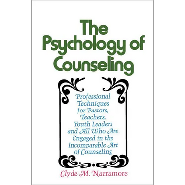 The Psychology of Counseling: Professional Techniques for Pastors, Teachers, Youth Leaders, and All Who Are Engaged in the Incomparable Art of Counsel