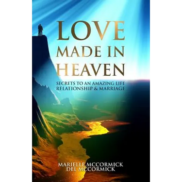 Love Made in Heaven: Secrets to an Amazing Life, Relationship & Marriage