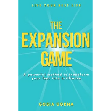 The Expansion Game: A powerful method to transform your fear into brilliance