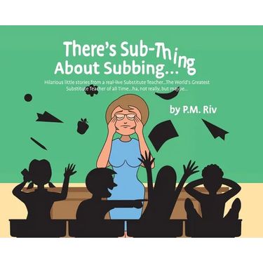 There's Sub-Thing About Subbing...: Hilarious little stories from a real-live Substitute Teacher... The World's Greatest Substitute Teacher of all Tim