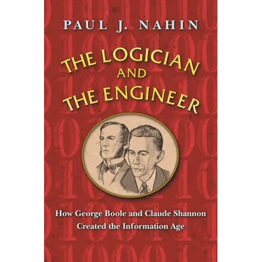 The Logician and the Engineer: How George Boole and Claude Shannon Created the Information Age