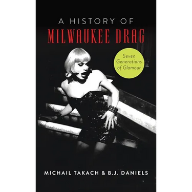 History of Milwaukee Drag: Seven Generations of Glamour