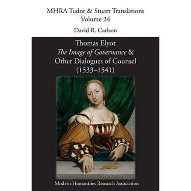 Thomas Elyot, 'The Image of Governance' and Other Dialogues of Counsel (1533-1541)