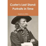 Custer's Last Stand: Portraits in Time
