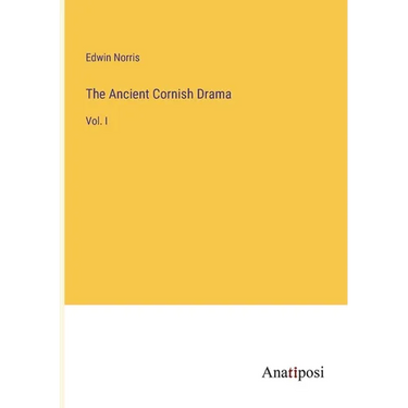 The Ancient Cornish Drama: Vol. I
