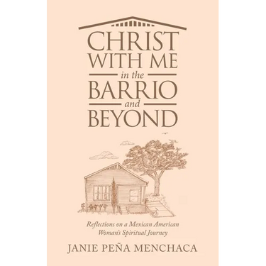 Christ with Me in the Barrio and Beyond: Reflections on a Mexican American Woman's Spiritual Journey
