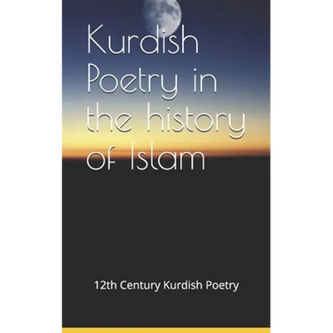 Kurdish Poetry in the history of Islam: Extracts from the works of Ibn Khalikan, a Kurdish 12th century scholar from Erbil / KRG