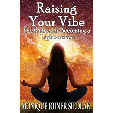 Raising Your Vibe: The Guide for Becoming a Lightworker