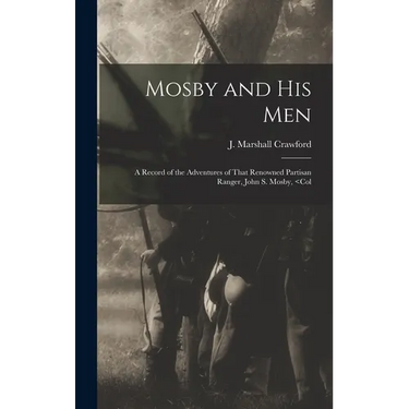 Mosby and his Men: A Record of the Adventures of That Renowned Partisan Ranger, John S. Mosby,
