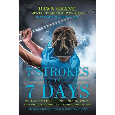 7 Strokes In 7 Days: Quick And Easy Break-Through Mental Training That Will Revolutionize Your Golf Game And Life