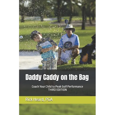 Daddy Caddy on the Bag: Coach Your Child to Peak Golf Performance