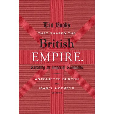 Ten Books That Shaped the British Empire: Creating an Imperial Commons