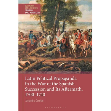 Latin Political Propaganda in the War of the Spanish Succession and Its Aftermath, 1700-1740