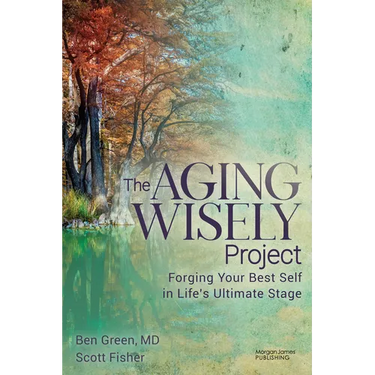 The Aging Wisely Project: Forging Your Best Self in Life's Ultimate Stage