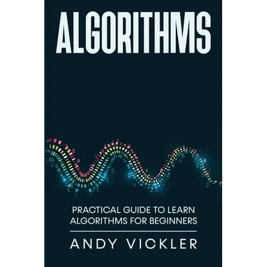 Algorithms: Practical Guide to Learn Algorithms For Beginners