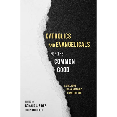 Catholics and Evangelicals for the Common Good: A Dialogue in an Historic Convergence