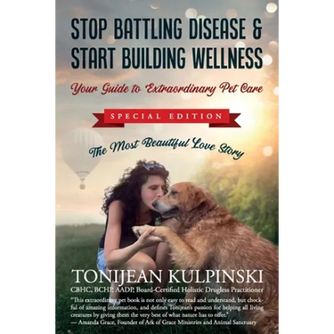 Stop Battling Disease & Start Building Wellness: Your Guide to Extraordinary Pet Care: Special Addition, The Most Beautiful Love Story