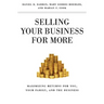 Selling Your Business for More: Maximizing Returns for You, Your Family, and the Business