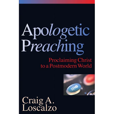 Apologetic Preaching: Proclaiming Christ to a Postmodern World